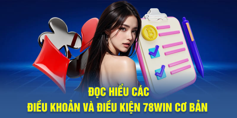 Đọc hiểu các điều khoản và điều kiện 78WIN cơ bản 